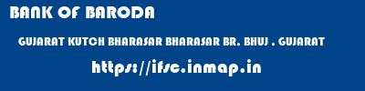 BANK OF BARODA  GUJARAT KUTCH BHARASAR BHARASAR BR, BHUJ , GUJARAT  ifsc code